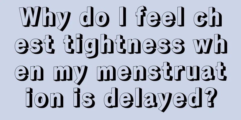 Why do I feel chest tightness when my menstruation is delayed?