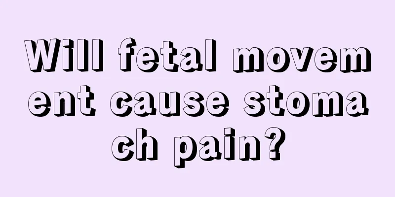 Will fetal movement cause stomach pain?