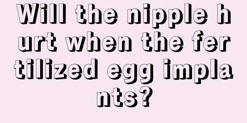 Will the nipple hurt when the fertilized egg implants?