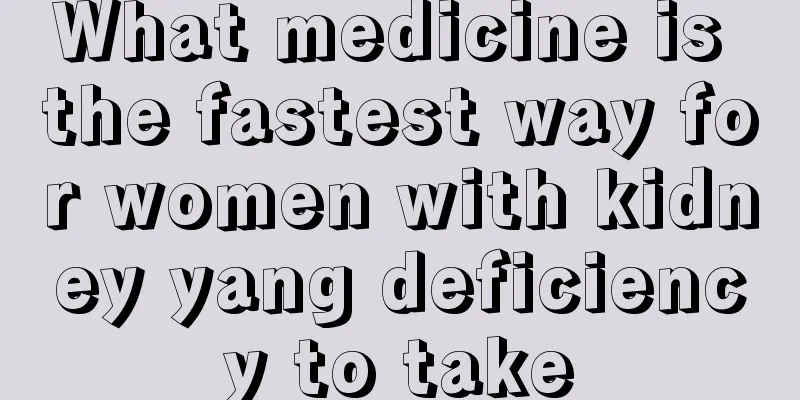 What medicine is the fastest way for women with kidney yang deficiency to take