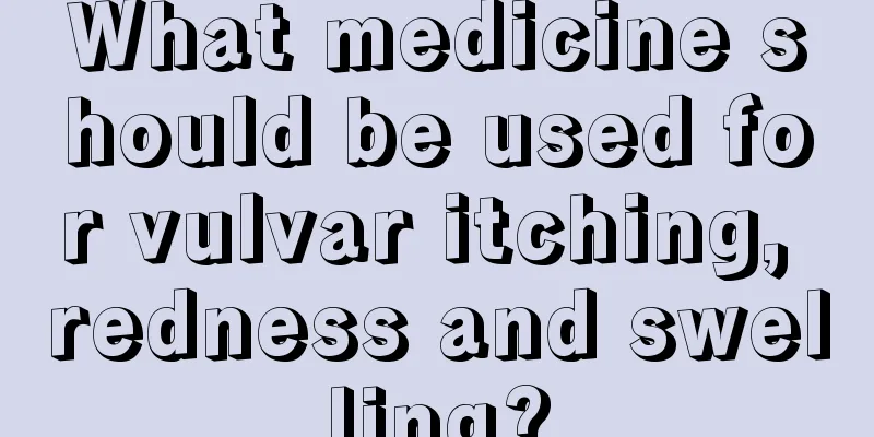 What medicine should be used for vulvar itching, redness and swelling?