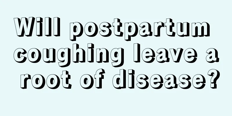 Will postpartum coughing leave a root of disease?