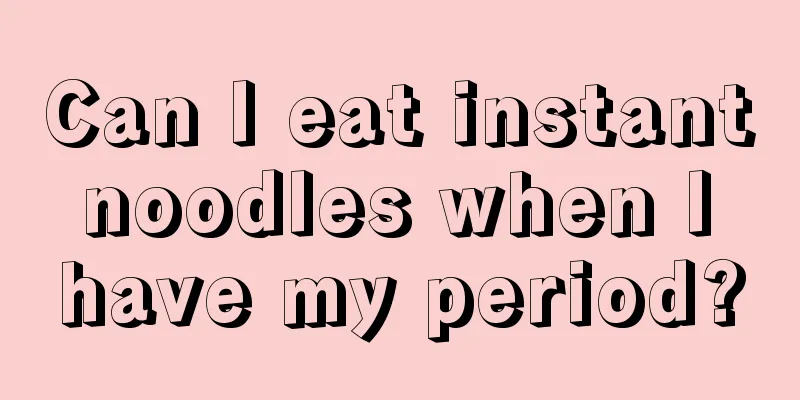 Can I eat instant noodles when I have my period?