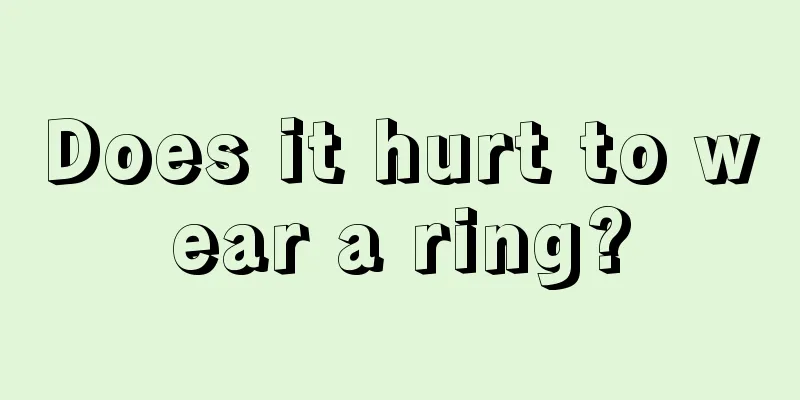 Does it hurt to wear a ring?