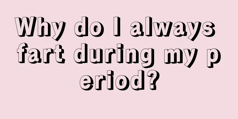 Why do I always fart during my period?