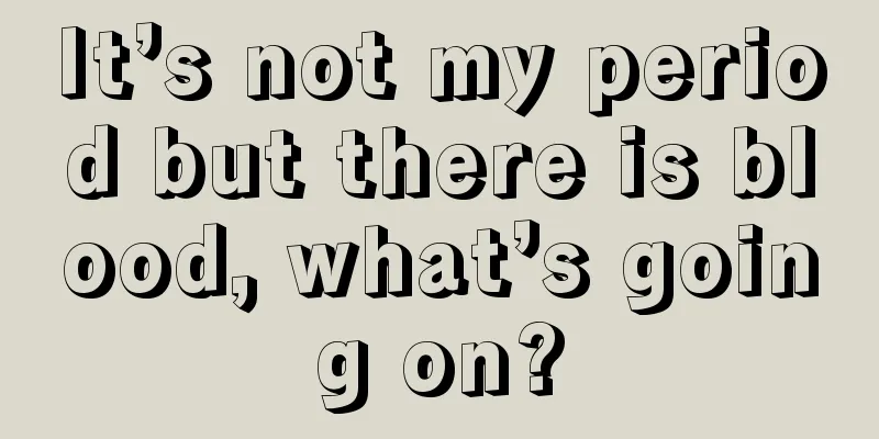It’s not my period but there is blood, what’s going on?