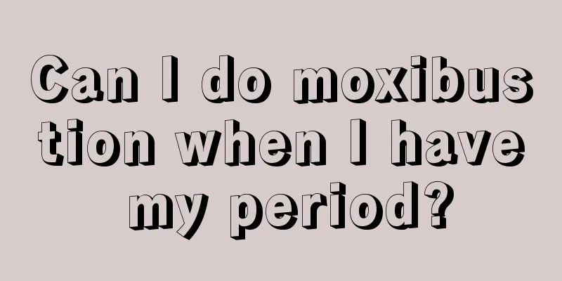 Can I do moxibustion when I have my period?