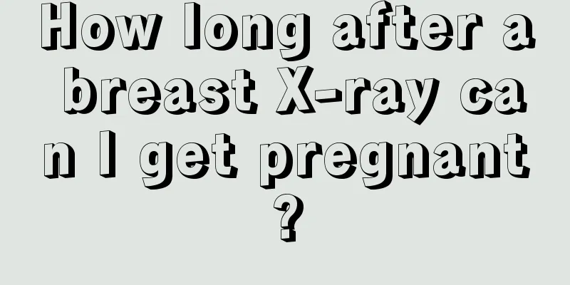 How long after a breast X-ray can I get pregnant?