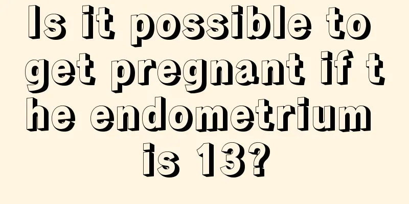 Is it possible to get pregnant if the endometrium is 13?