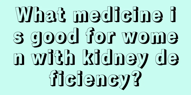 What medicine is good for women with kidney deficiency?