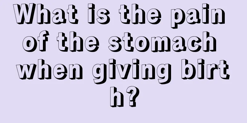 What is the pain of the stomach when giving birth?