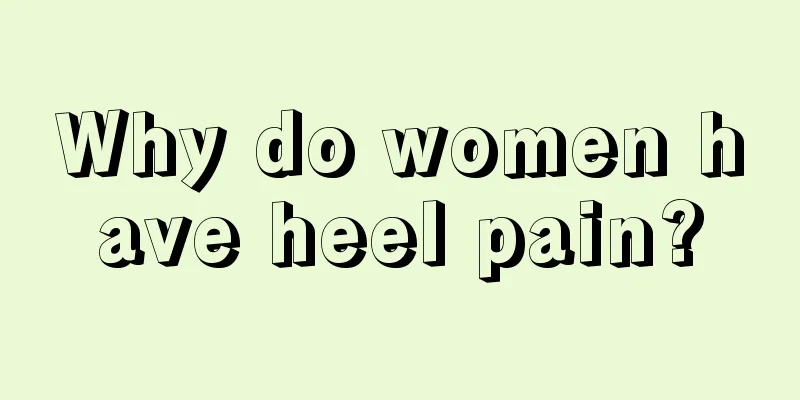 Why do women have heel pain?