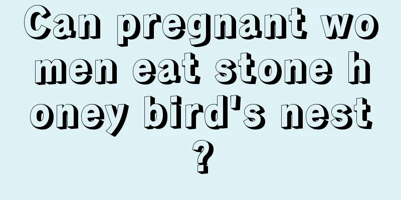 Can pregnant women eat stone honey bird's nest?