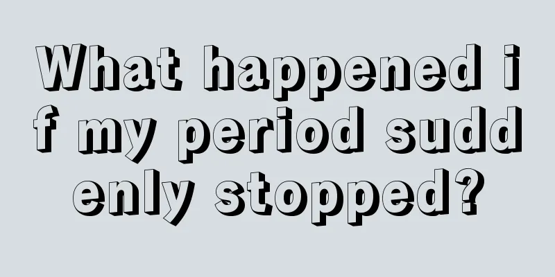 What happened if my period suddenly stopped?