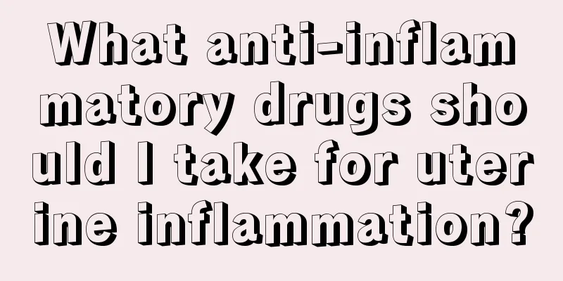 What anti-inflammatory drugs should I take for uterine inflammation?