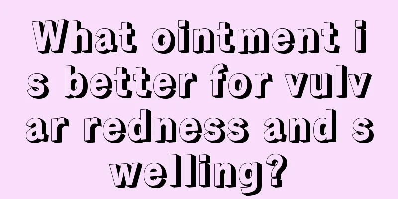 What ointment is better for vulvar redness and swelling?