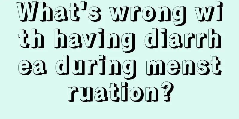 What's wrong with having diarrhea during menstruation?