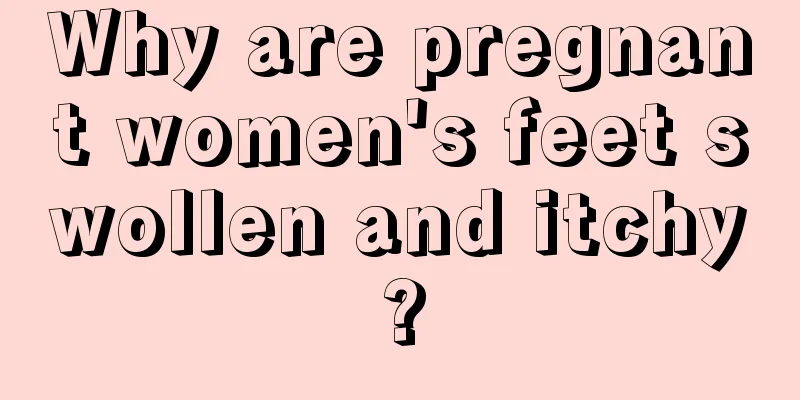 Why are pregnant women's feet swollen and itchy?