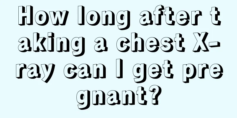 How long after taking a chest X-ray can I get pregnant?