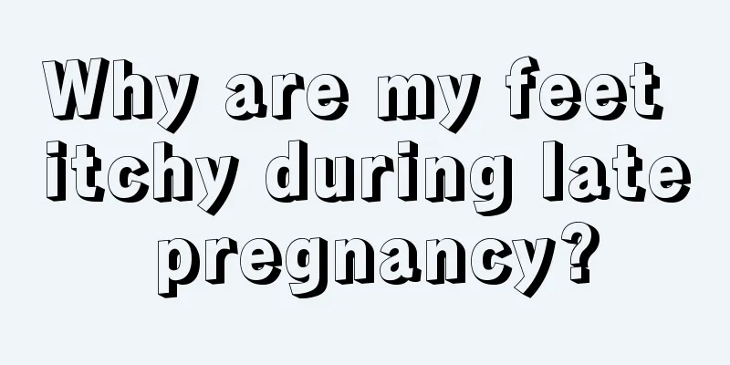 Why are my feet itchy during late pregnancy?