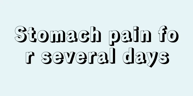 Stomach pain for several days