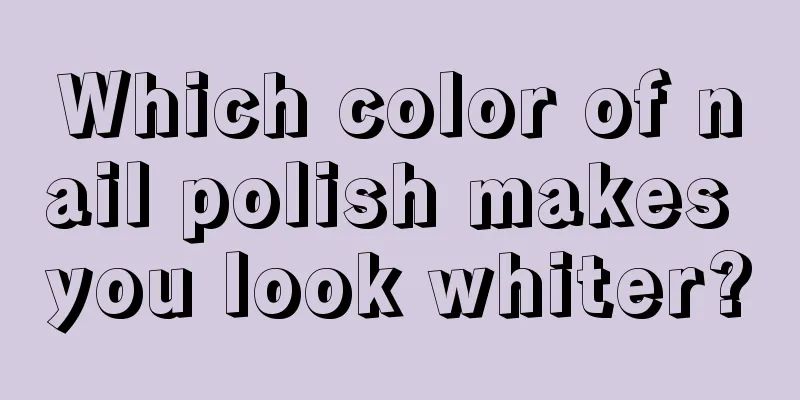 Which color of nail polish makes you look whiter?