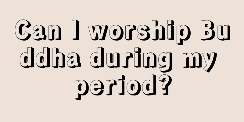 Can I worship Buddha during my period?