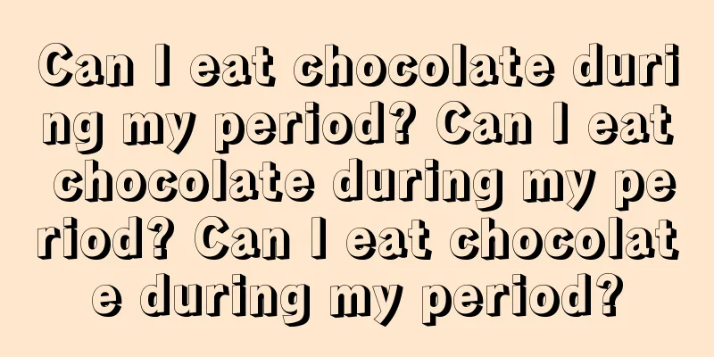 Can I eat chocolate during my period? Can I eat chocolate during my period? Can I eat chocolate during my period?