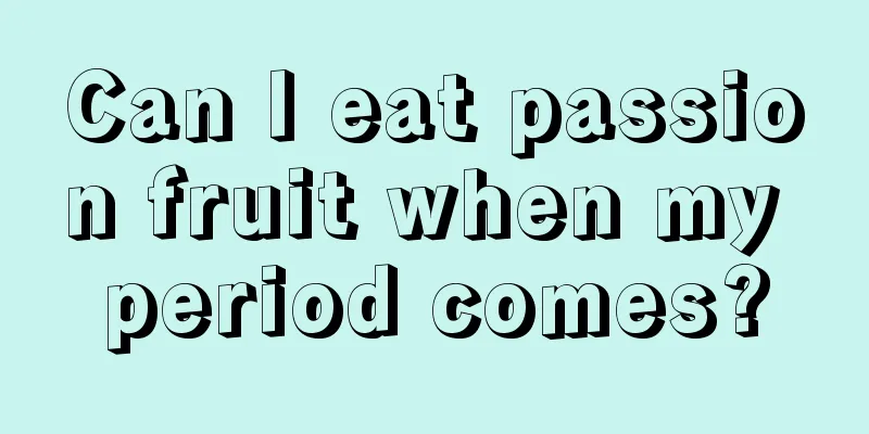 Can I eat passion fruit when my period comes?