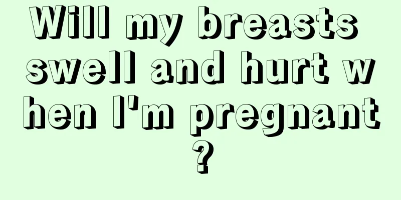 Will my breasts swell and hurt when I'm pregnant?