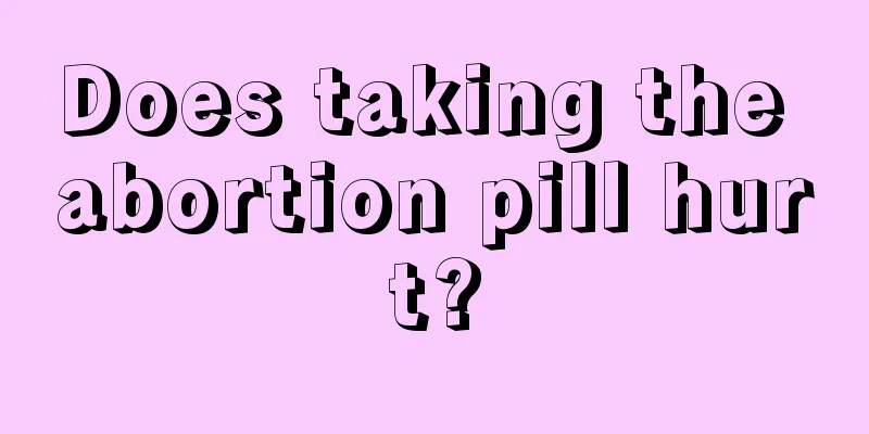 Does taking the abortion pill hurt?