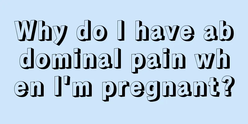 Why do I have abdominal pain when I'm pregnant?