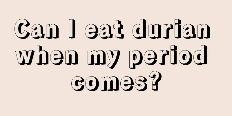 Can I eat durian when my period comes?