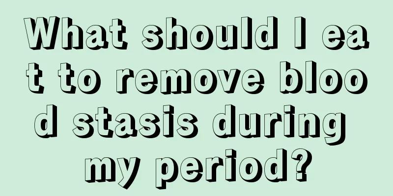 What should I eat to remove blood stasis during my period?