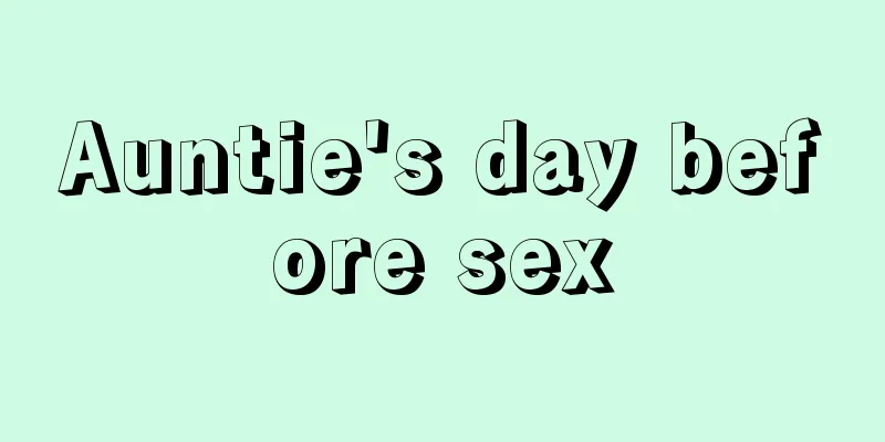 Auntie's day before sex