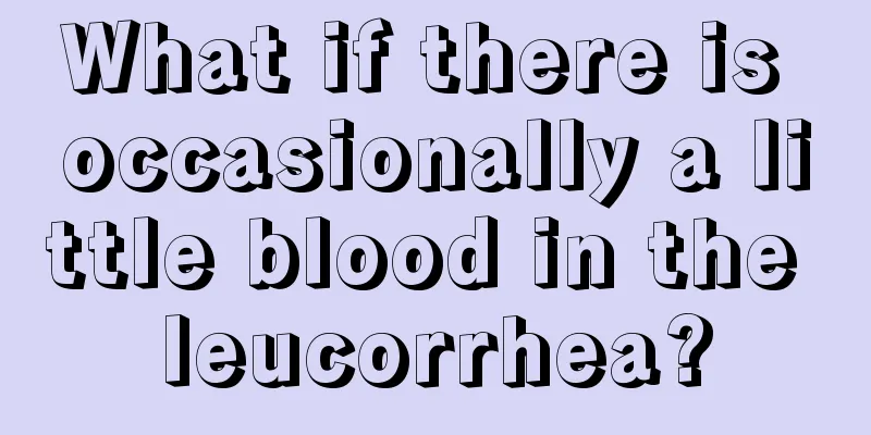 What if there is occasionally a little blood in the leucorrhea?