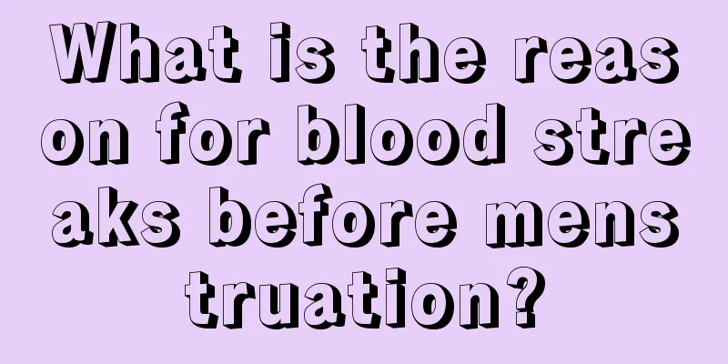 What is the reason for blood streaks before menstruation?