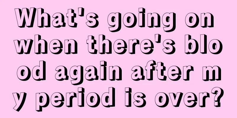 What's going on when there's blood again after my period is over?