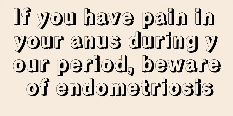 If you have pain in your anus during your period, beware of endometriosis