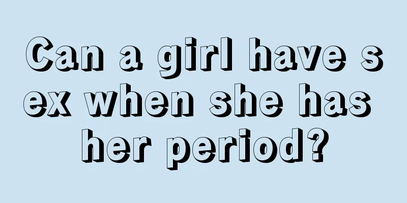 Can a girl have sex when she has her period?