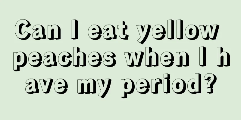 Can I eat yellow peaches when I have my period?