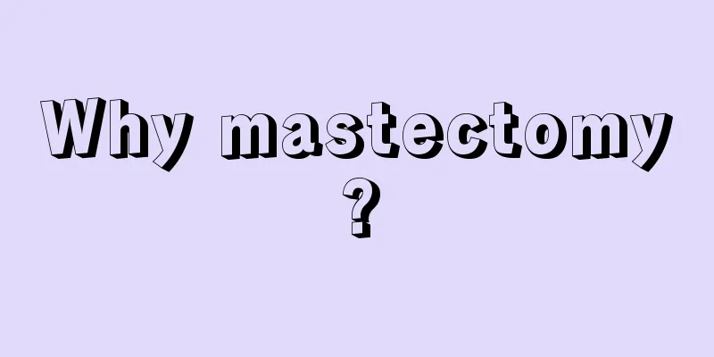 Why mastectomy?