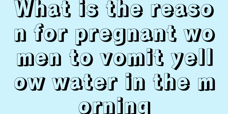 What is the reason for pregnant women to vomit yellow water in the morning