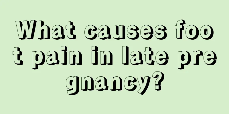 What causes foot pain in late pregnancy?