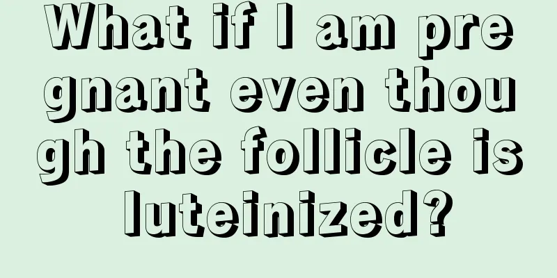 What if I am pregnant even though the follicle is luteinized?