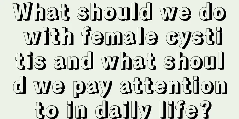 What should we do with female cystitis and what should we pay attention to in daily life?