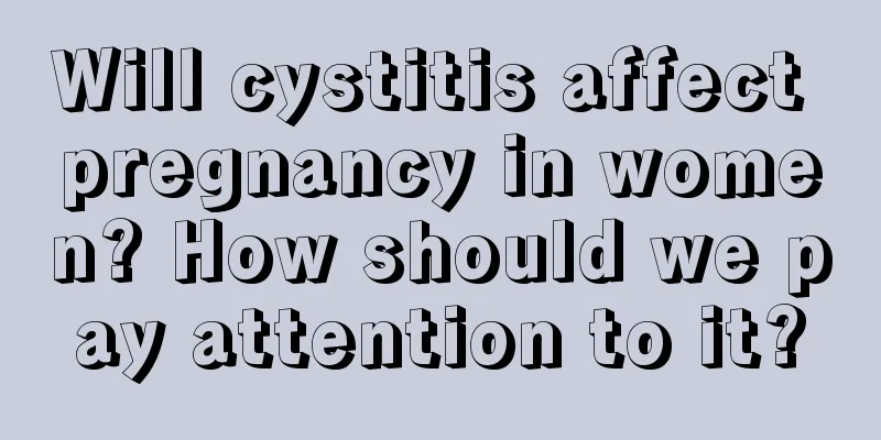 Will cystitis affect pregnancy in women? How should we pay attention to it?