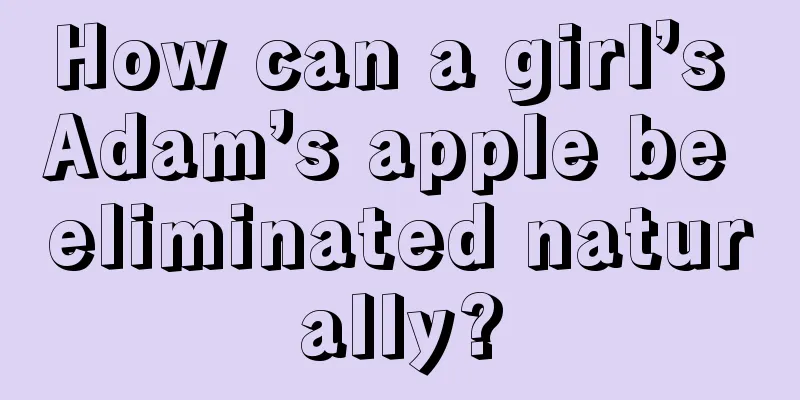 How can a girl’s Adam’s apple be eliminated naturally?