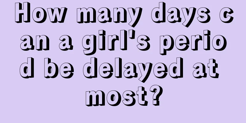 How many days can a girl's period be delayed at most?