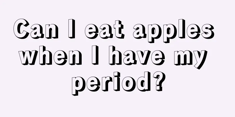 Can I eat apples when I have my period?